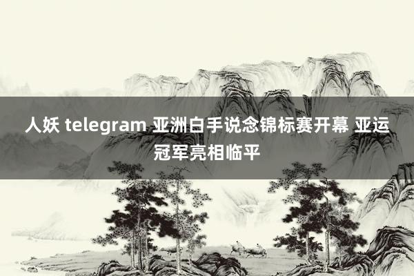 人妖 telegram 亚洲白手说念锦标赛开幕 亚运冠军亮相临平